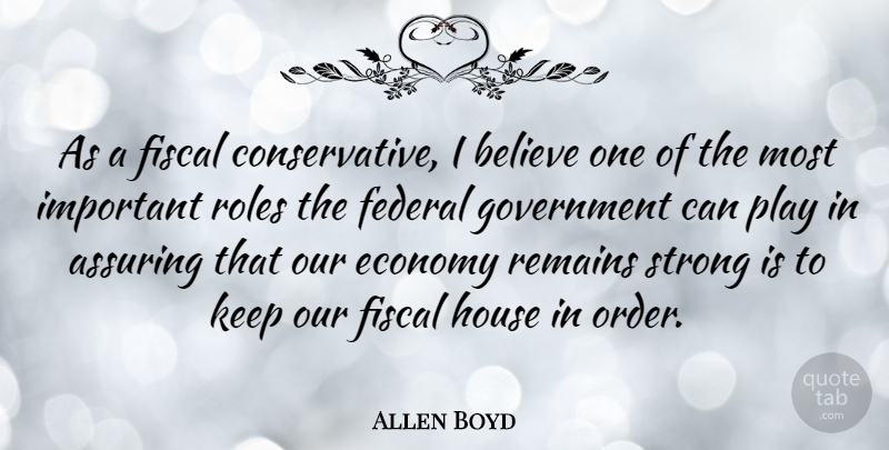 Allen Boyd Quote About Believe, Federal, Fiscal, Government, House: As A Fiscal Conservative I...