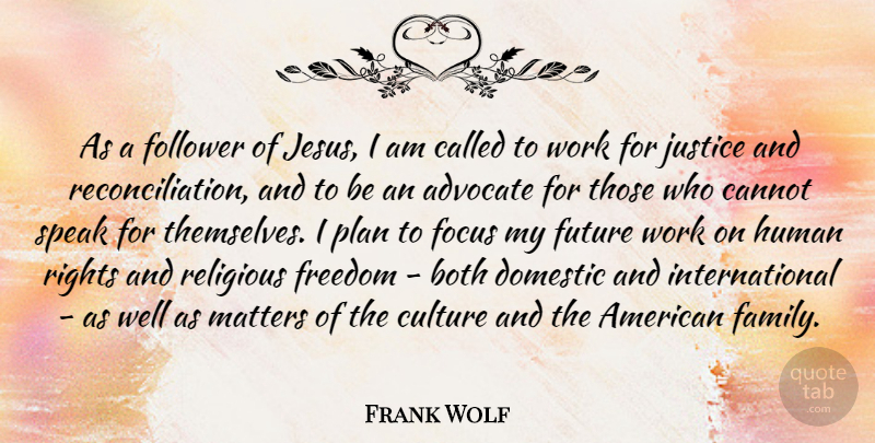 Frank Wolf Quote About Advocate, Both, Cannot, Culture, Domestic: As A Follower Of Jesus...