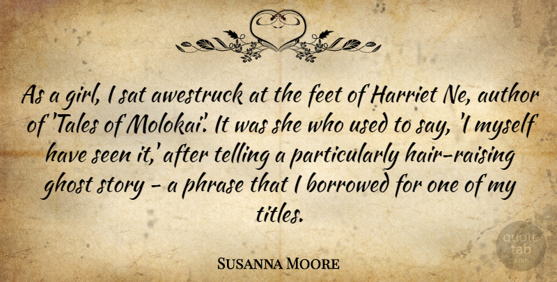 Susanna Moore Quote About Author, Borrowed, Harriet, Phrase, Sat: As A Girl I Sat...