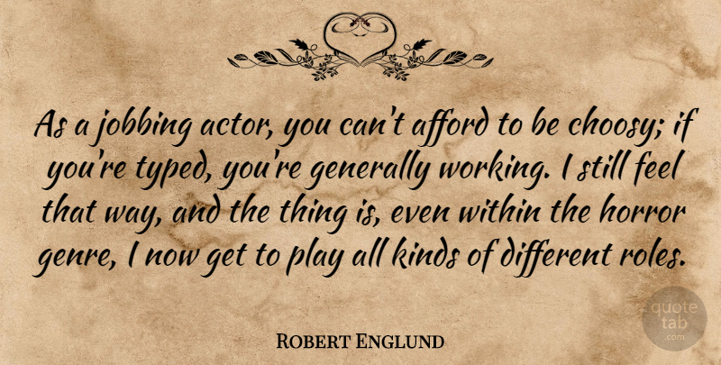 Robert Englund Quote About Afford, Generally: As A Jobbing Actor You...