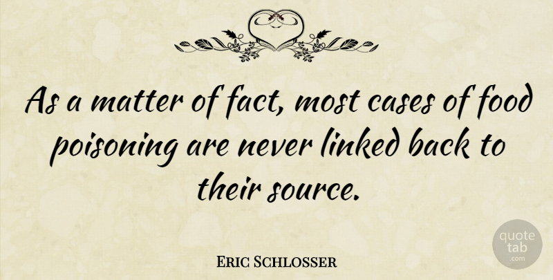 Eric Schlosser Quote About Matter, Facts, Cases: As A Matter Of Fact...