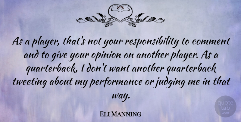 Eli Manning Quote About Comment, Judging, Opinion, Performance, Responsibility: As A Player Thats Not...