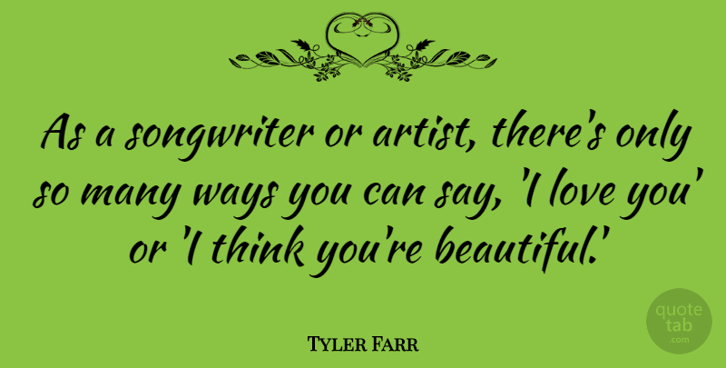 Tyler Farr Quote About Love, Songwriter, Ways: As A Songwriter Or Artist...