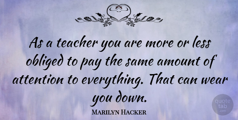 Marilyn Hacker Quote About Teacher, Pay, Attention: As A Teacher You Are...