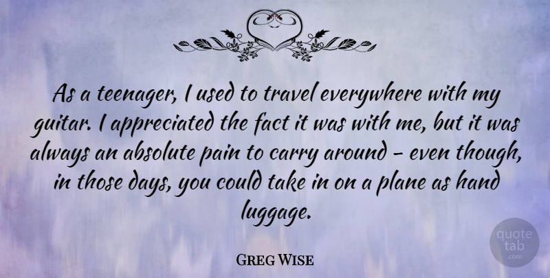 Greg Wise Quote About Absolute, Carry, Everywhere, Fact, Hand: As A Teenager I Used...