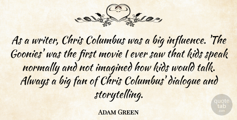 Adam Green Quote About Chris, Columbus, Dialogue, Fan, Imagined: As A Writer Chris Columbus...