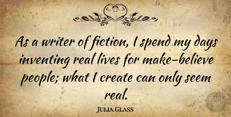 Julia Glass Quote About Inventing, Lives, Seem, Spend, Writer: As A Writer Of Fiction...