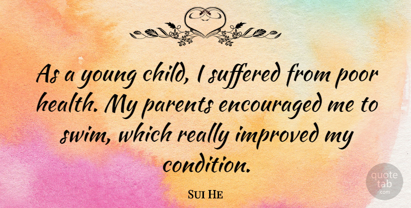 Sui He Quote About Encouraged, Health, Improved, Parents, Poor: As A Young Child I...