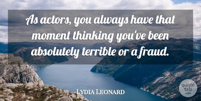 Lydia Leonard Quote About Absolutely, Terrible: As Actors You Always Have...