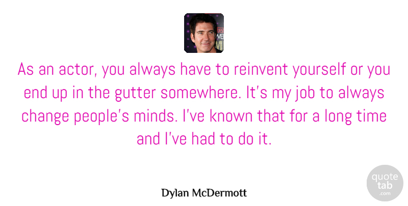 Dylan McDermott Quote About Jobs, Long, People: As An Actor You Always...