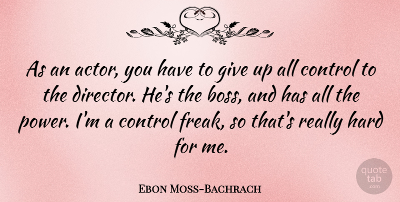 Ebon Moss-Bachrach Quote About Hard, Power: As An Actor You Have...