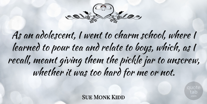Sue Monk Kidd Quote About School, Boys, Giving: As An Adolescent I Went...