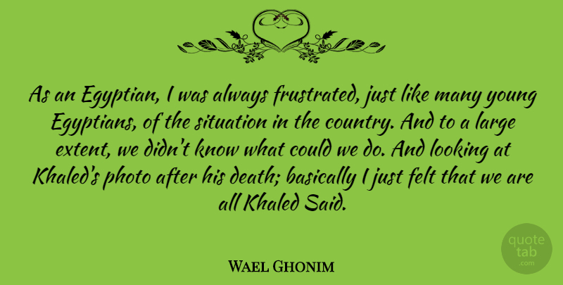 Wael Ghonim Quote About Basically, Death, Felt, Large, Photo: As An Egyptian I Was...