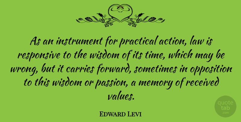 Edward Levi Quote About Carries, Instrument, Law, Memory, Opposition: As An Instrument For Practical...