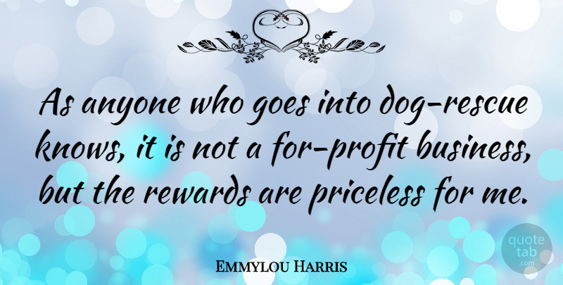 Emmylou Harris Quote About Dog, Rewards, Priceless: As Anyone Who Goes Into...