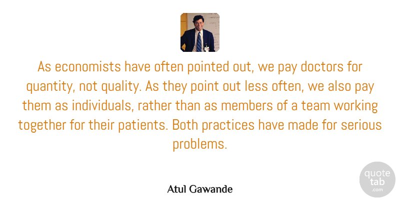Atul Gawande Quote About Team, Practice, Doctors: As Economists Have Often Pointed...
