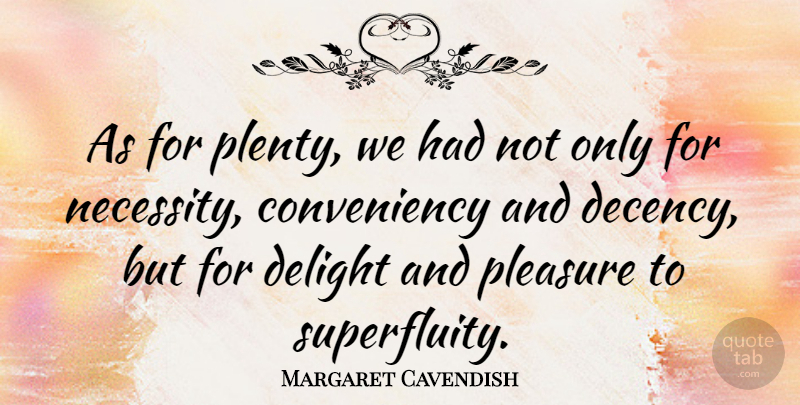 Margaret Cavendish Quote About Delight, Pleasure, Plenty: As For Plenty We Had...