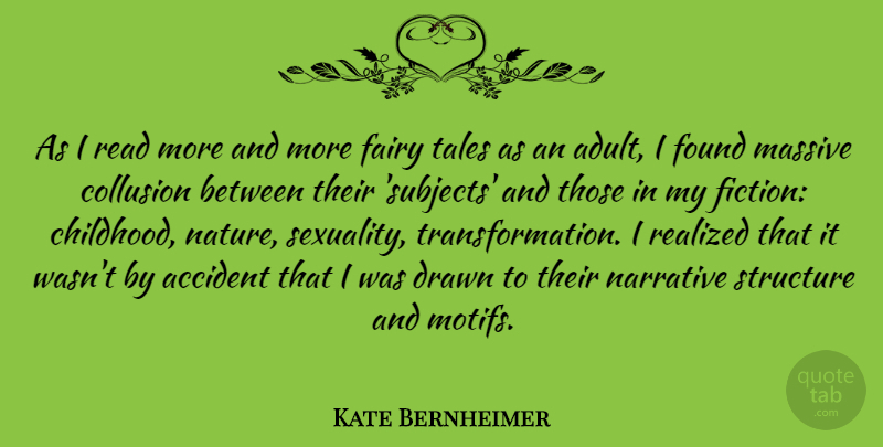 Kate Bernheimer Quote About Accident, Drawn, Fairy, Found, Massive: As I Read More And...