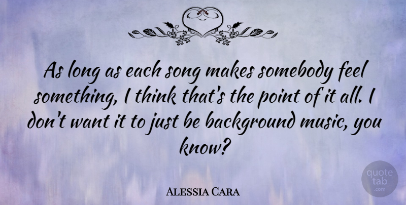 Alessia Cara Quote About Background, Music, Somebody: As Long As Each Song...