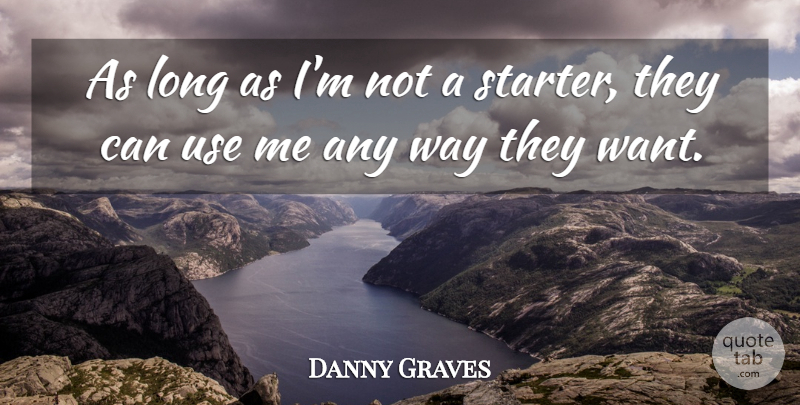 Danny Graves Quote About undefined: As Long As Im Not...