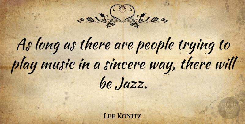 Lee Konitz Quote About Music, Play, Long: As Long As There Are...