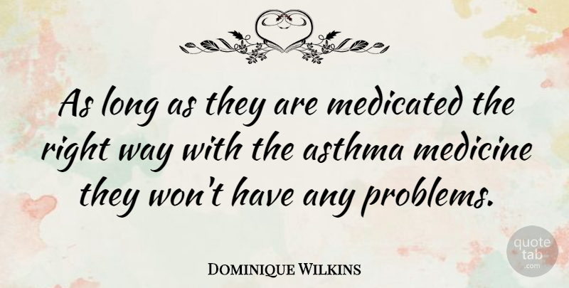 Dominique Wilkins Quote About Basketball, Medicine, Long: As Long As They Are...