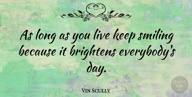 Vin Scully Quote About Smile, Long, Keep Smiling: As Long As You Live...