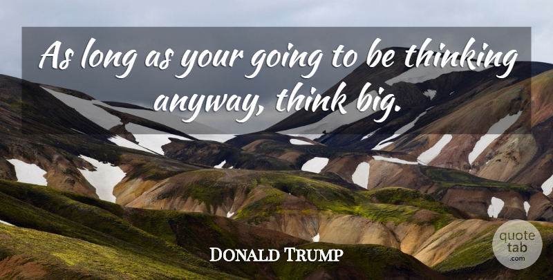 Donald Trump Quote About Life, Motivational, Inspiring: As Long As Your Going...