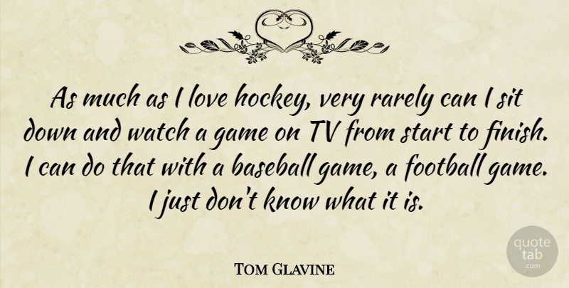 Tom Glavine Quote About Baseball, Football, Game, Love, Rarely: As Much As I Love...