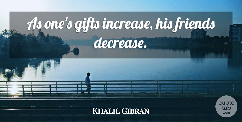Khalil Gibran Quote About Friends, Decrease, Increase: As Ones Gifts Increase His...