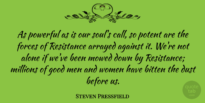 Steven Pressfield Quote About Against, Alone, Bitten, Dust, Forces: As Powerful As Is Our...