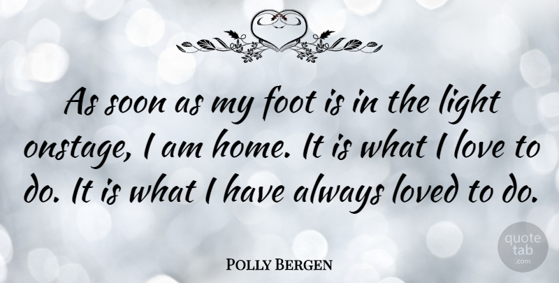 Polly Bergen Quote About Foot, Home, Love, Loved, Soon: As Soon As My Foot...
