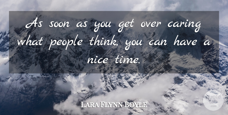 Lara Flynn Boyle Quote About Nice, Caring, Thinking: As Soon As You Get...