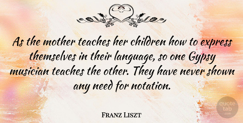 Franz Liszt Quote About Mother, Children, Needs: As The Mother Teaches Her...