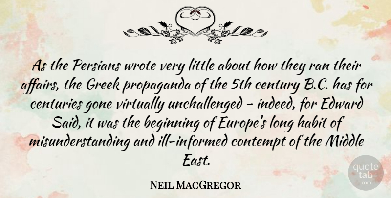 Neil MacGregor Quote About Centuries, Century, Contempt, Edward, Gone: As The Persians Wrote Very...