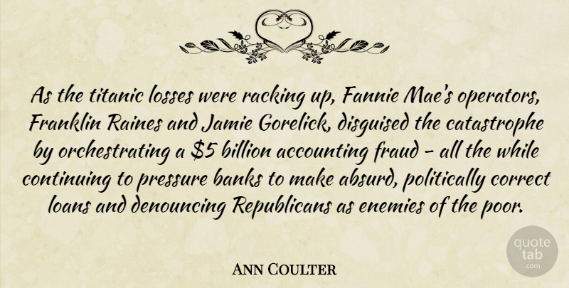 Ann Coulter Quote About Loss, Enemy, Pressure: As The Titanic Losses Were...
