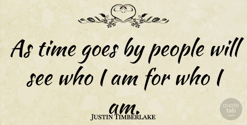 Justin Timberlake Quote About Who I Am, People, Time Goes By: As Time Goes By People...