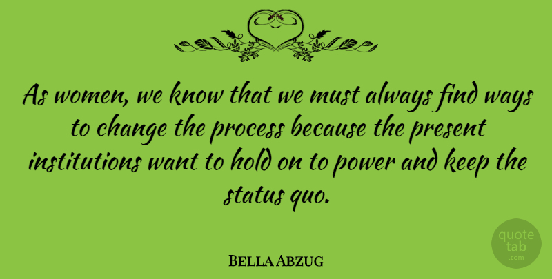 Bella Abzug Quote About Change, Hold, Power, Present, Process: As Women We Know That...