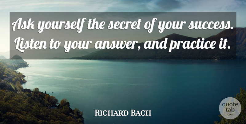Richard Bach Quote About Success, Practice, Secret: Ask Yourself The Secret Of...
