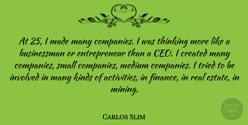 Carlos Slim Quote About Created, Finance, Involved, Kinds, Medium: At 25 I Made Many...