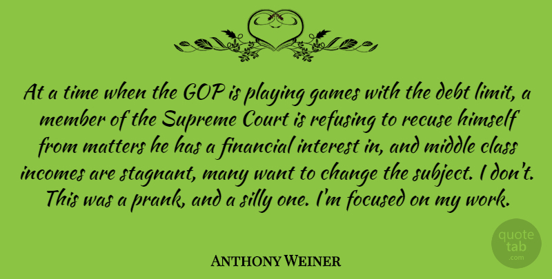 Anthony Weiner Quote About Change, Class, Court, Debt, Financial: At A Time When The...