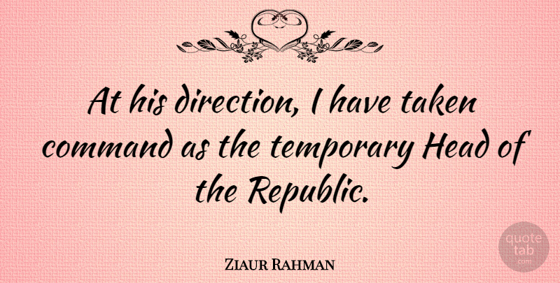 Ziaur Rahman Quote About Command, Taken, Temporary: At His Direction I Have...