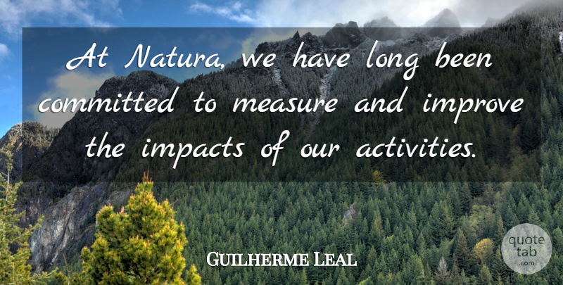 Guilherme Leal Quote About Committed, Impacts: At Natura We Have Long...