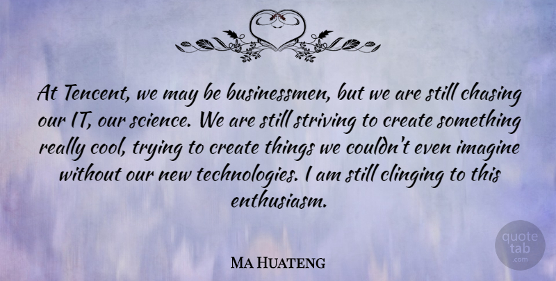 Ma Huateng Quote About Chasing, Clinging, Cool, Imagine, Science: At Tencent We May Be...