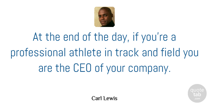 Carl Lewis Quote About Athlete, Track, The End Of The Day: At The End Of The...