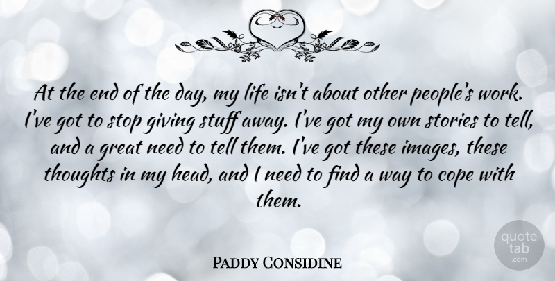 Paddy Considine Quote About Cope, Giving, Great, Life, Stop: At The End Of The...