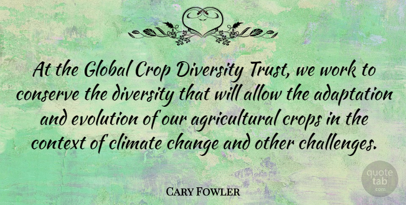 Cary Fowler Quote About Diversity, Challenges, Climate: At The Global Crop Diversity...