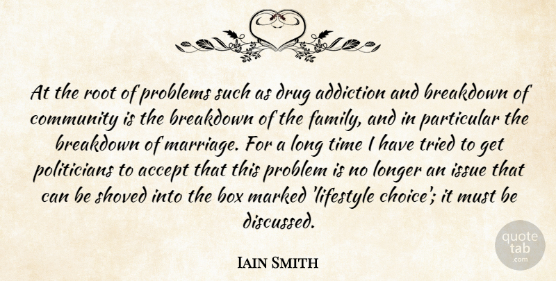 Iain Smith Quote About Accept, Addiction, Box, Breakdown, Community: At The Root Of Problems...