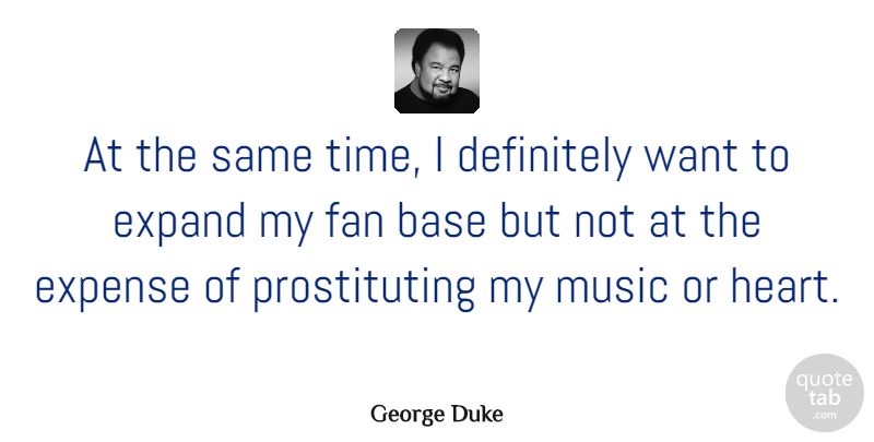 George Duke Quote About American Musician, Base, Definitely, Expand, Expense: At The Same Time I...