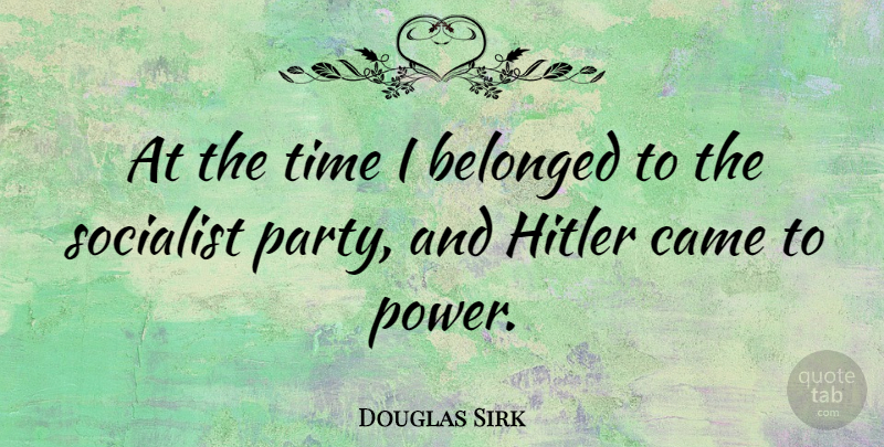 Douglas Sirk Quote About Party, Socialist Party, Socialist: At The Time I Belonged...